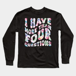 I Have More Than Four Questions HapPassover Long Sleeve T-Shirt